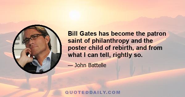 Bill Gates has become the patron saint of philanthropy and the poster child of rebirth, and from what I can tell, rightly so.