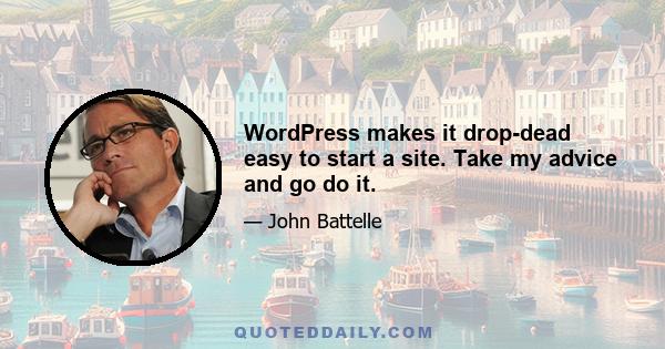 WordPress makes it drop-dead easy to start a site. Take my advice and go do it.