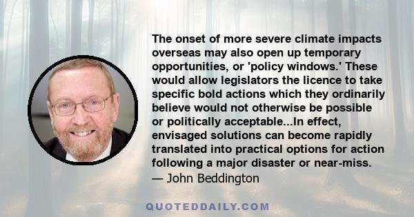 The onset of more severe climate impacts overseas may also open up temporary opportunities, or 'policy windows.' These would allow legislators the licence to take specific bold actions which they ordinarily believe