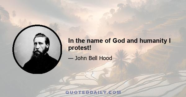 In the name of God and humanity I protest!