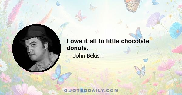 I owe it all to little chocolate donuts.