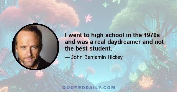 I went to high school in the 1970s and was a real daydreamer and not the best student.