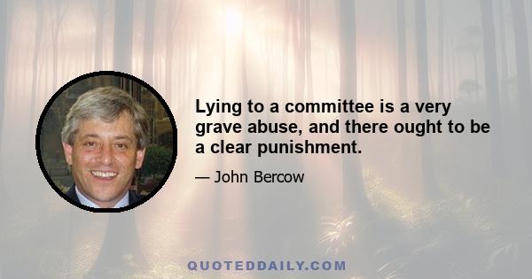 Lying to a committee is a very grave abuse, and there ought to be a clear punishment.