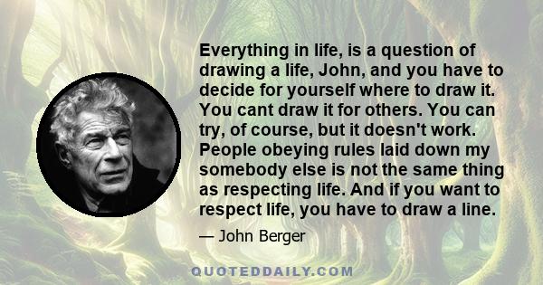 Everything in life, is a question of drawing a life, John, and you have to decide for yourself where to draw it. You cant draw it for others. You can try, of course, but it doesn't work. People obeying rules laid down