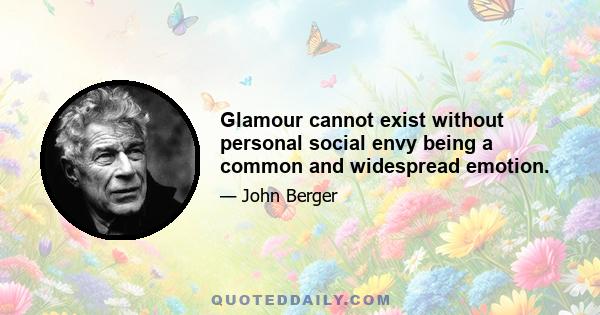 Glamour cannot exist without personal social envy being a common and widespread emotion.