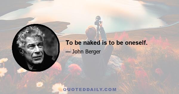 To be naked is to be oneself.