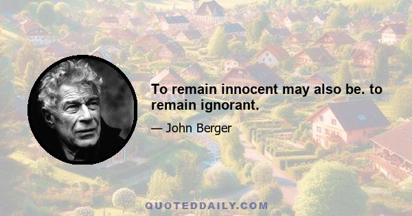 To remain innocent may also be. to remain ignorant.