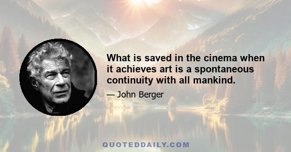 What is saved in the cinema when it achieves art is a spontaneous continuity with all mankind.