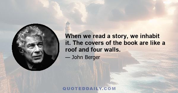 When we read a story, we inhabit it. The covers of the book are like a roof and four walls. What is to happen next will take place within the four walls of the story. And this is possible because the story's voice makes 