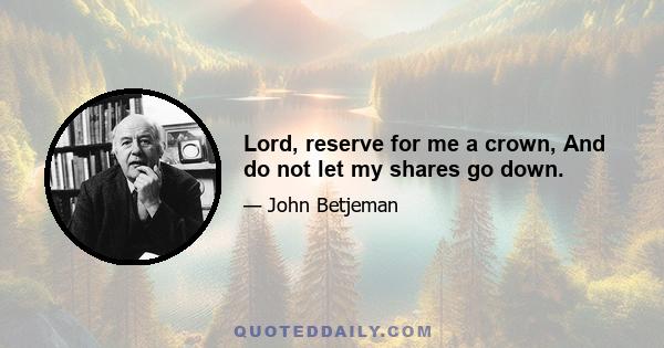 Lord, reserve for me a crown, And do not let my shares go down.