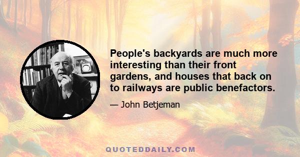 People's backyards are much more interesting than their front gardens, and houses that back on to railways are public benefactors.