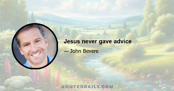 Jesus never gave advice