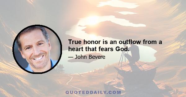 True honor is an outflow from a heart that fears God.