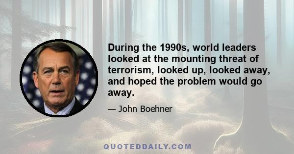 During the 1990s, world leaders looked at the mounting threat of terrorism, looked up, looked away, and hoped the problem would go away.