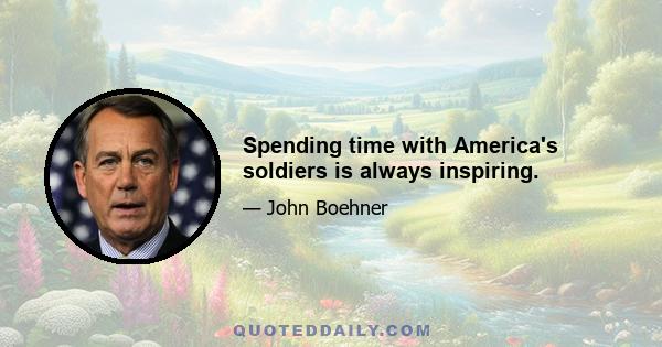 Spending time with America's soldiers is always inspiring.