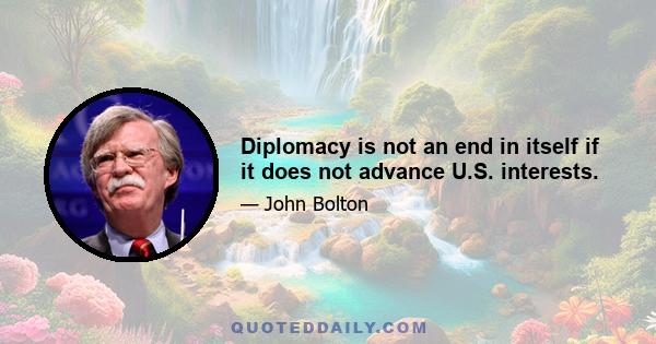 Diplomacy is not an end in itself if it does not advance U.S. interests.