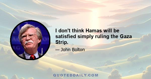 I don't think Hamas will be satisfied simply ruling the Gaza Strip.