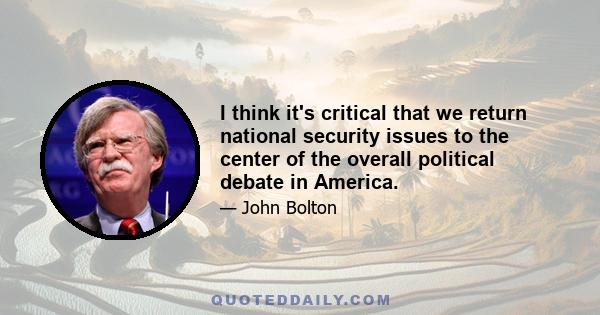 I think it's critical that we return national security issues to the center of the overall political debate in America.