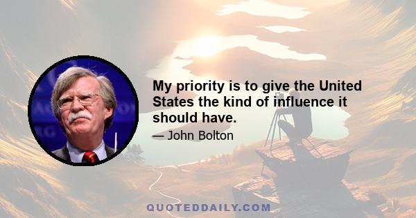 My priority is to give the United States the kind of influence it should have.