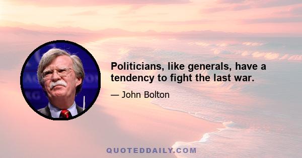 Politicians, like generals, have a tendency to fight the last war.