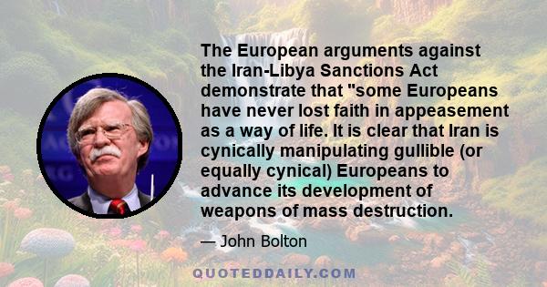 The European arguments against the Iran-Libya Sanctions Act demonstrate that some Europeans have never lost faith in appeasement as a way of life. It is clear that Iran is cynically manipulating gullible (or equally