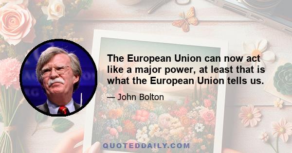 The European Union can now act like a major power, at least that is what the European Union tells us.