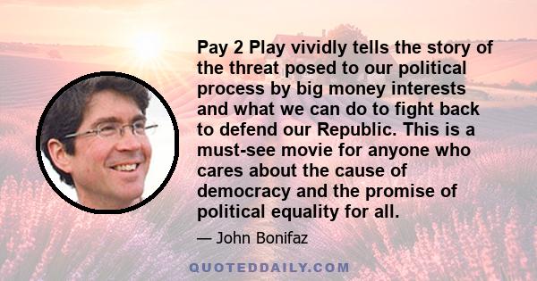 Pay 2 Play vividly tells the story of the threat posed to our political process by big money interests and what we can do to fight back to defend our Republic. This is a must-see movie for anyone who cares about the