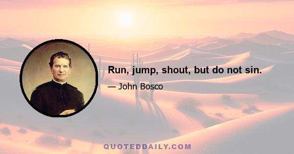 Run, jump, shout, but do not sin.