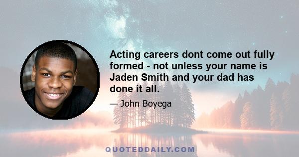 Acting careers dont come out fully formed - not unless your name is Jaden Smith and your dad has done it all.