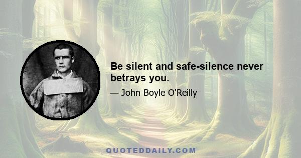 Be silent and safe-silence never betrays you.