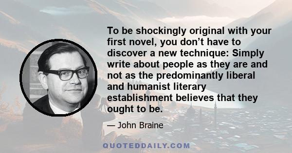 To be shockingly original with your first novel, you don’t have to discover a new technique: Simply write about people as they are and not as the predominantly liberal and humanist literary establishment believes that