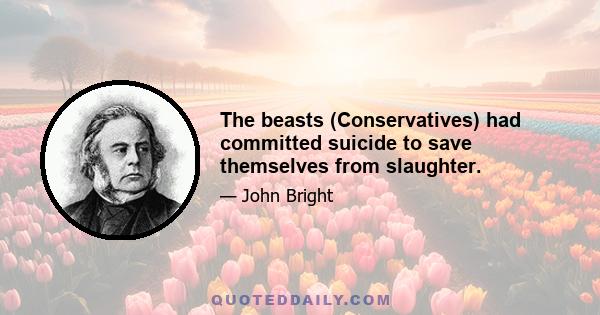 The beasts (Conservatives) had committed suicide to save themselves from slaughter.