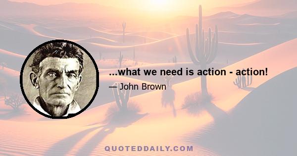 ...what we need is action - action!