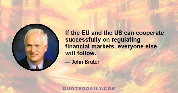 If the EU and the US can cooperate successfully on regulating financial markets, everyone else will follow.