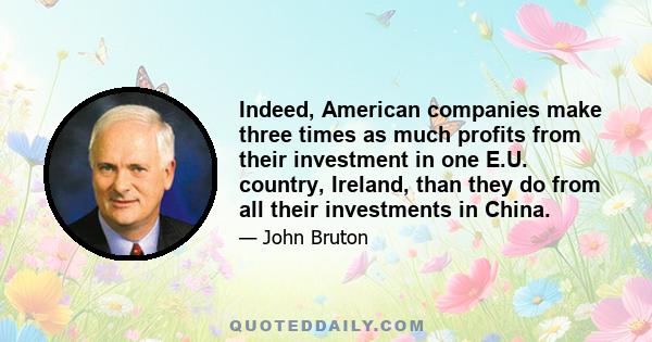 Indeed, American companies make three times as much profits from their investment in one E.U. country, Ireland, than they do from all their investments in China.