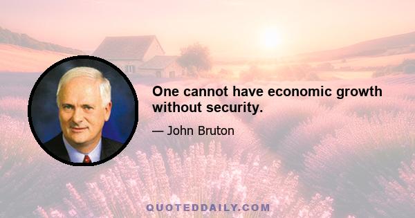 One cannot have economic growth without security.