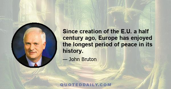 Since creation of the E.U. a half century ago, Europe has enjoyed the longest period of peace in its history.