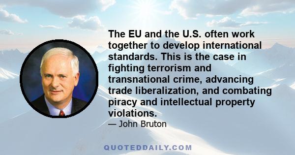 The EU and the U.S. often work together to develop international standards. This is the case in fighting terrorism and transnational crime, advancing trade liberalization, and combating piracy and intellectual property