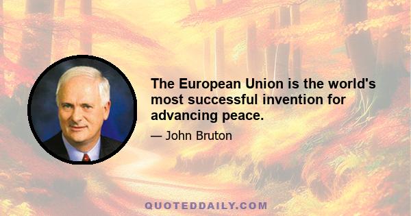 The European Union is the world's most successful invention for advancing peace.