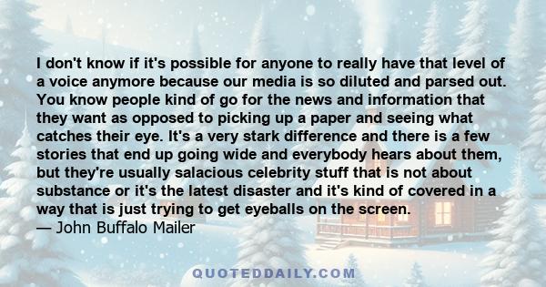 I don't know if it's possible for anyone to really have that level of a voice anymore because our media is so diluted and parsed out. You know people kind of go for the news and information that they want as opposed to