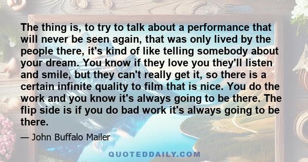 The thing is, to try to talk about a performance that will never be seen again, that was only lived by the people there, it's kind of like telling somebody about your dream. You know if they love you they'll listen and