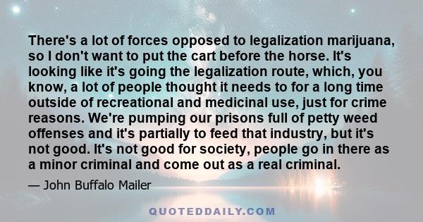 There's a lot of forces opposed to legalization marijuana, so I don't want to put the cart before the horse. It's looking like it's going the legalization route, which, you know, a lot of people thought it needs to for