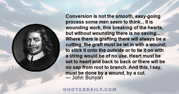 Conversion is not the smooth, easy-going process some men seem to think... It is wounding work, this breaking of the hearts, but without wounding there is no saving... Where there is grafting there will always be a