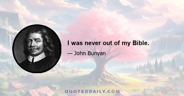 I was never out of my Bible.