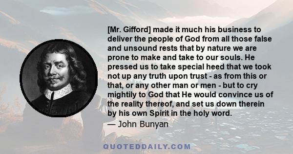 [Mr. Gifford] made it much his business to deliver the people of God from all those false and unsound rests that by nature we are prone to make and take to our souls. He pressed us to take special heed that we took not