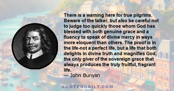 There is a warning here for true pilgrims. Beware of the talker, but also be careful not to judge too quickly those whom God has blessed with both genuine grace and a fluency to speak of divine mercy in ways more