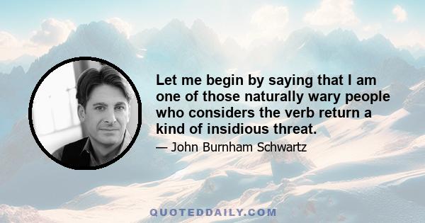 Let me begin by saying that I am one of those naturally wary people who considers the verb return a kind of insidious threat.