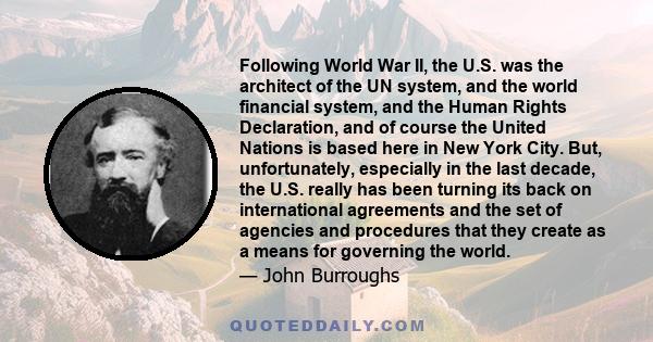 Following World War II, the U.S. was the architect of the UN system, and the world financial system, and the Human Rights Declaration, and of course the United Nations is based here in New York City. But, unfortunately, 