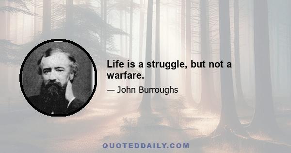 Life is a struggle, but not a warfare.