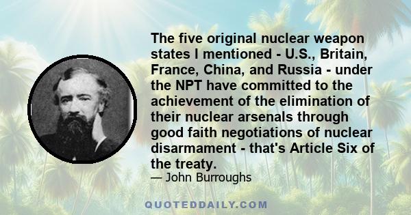 The five original nuclear weapon states I mentioned - U.S., Britain, France, China, and Russia - under the NPT have committed to the achievement of the elimination of their nuclear arsenals through good faith